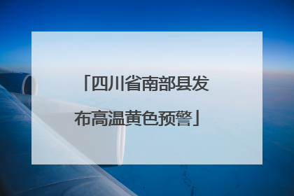 四川省南部县发布高温黄色预警
