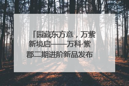 园藏东方意，万紫新境启——万科·紫郡二期进阶新品发布会风雅绽放