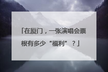 在厦门，一张演唱会票根有多少“福利”？