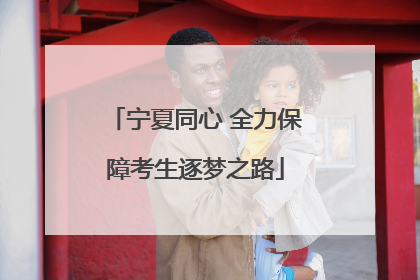 宁夏同心 全力保障考生逐梦之路