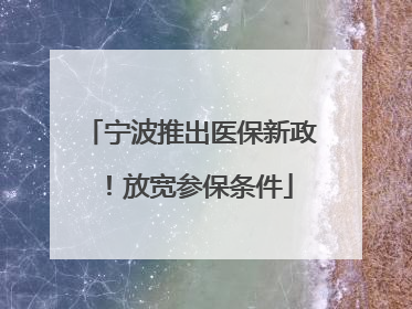 宁波推出医保新政！放宽参保条件