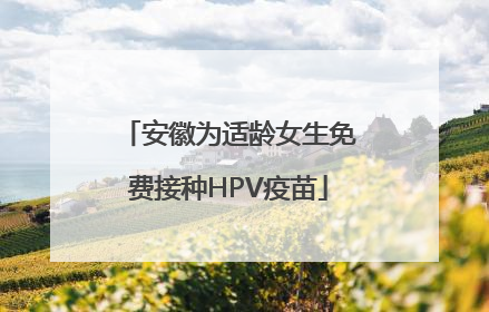 安徽为适龄女生免费接种HPV疫苗