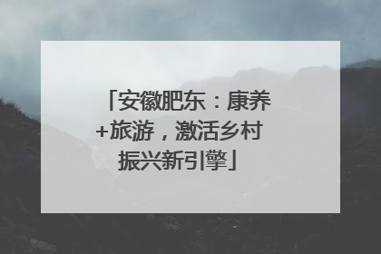 安徽肥东：康养+旅游，激活乡村振兴新引擎