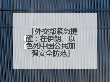 外交部紧急提醒：在伊朗、以色列中国公民加强安全防范