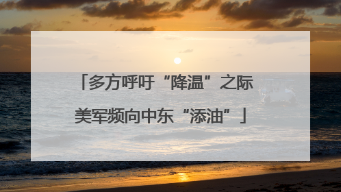 多方呼吁“降温”之际 美军频向中东“添油”