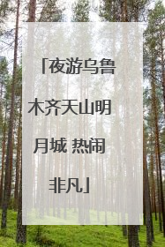 夜游乌鲁木齐天山明月城 热闹非凡