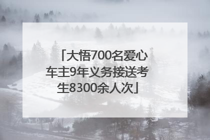 大悟700名爱心车主9年义务接送考生8300余人次