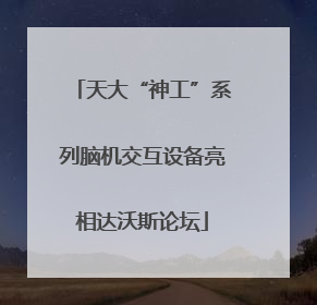 天大“神工”系列脑机交互设备亮相达沃斯论坛