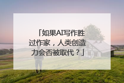 如果AI写作胜过作家，人类创造力会否被取代？