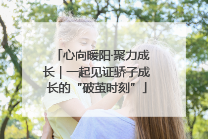 心向暖阳·聚力成长｜一起见证骄子成长的“破茧时刻”