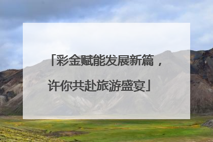 彩金赋能发展新篇，许你共赴旅游盛宴