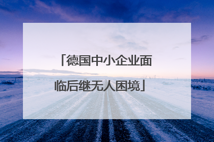 德国中小企业面临后继无人困境