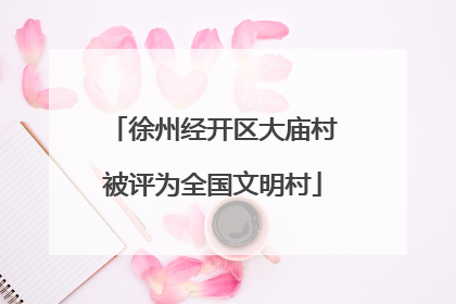 徐州经开区大庙村被评为全国文明村