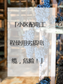 小区配电工程使用劣质电缆，危险！
