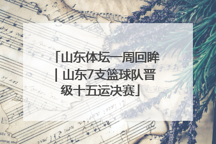 山东体坛一周回眸｜山东7支篮球队晋级十五运决赛
