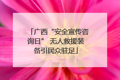 广西“安全宣传咨询日” 无人救援装备引民众驻足