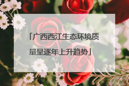 广西西江生态环境质量呈逐年上升趋势