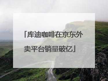 库迪咖啡在京东外卖平台销量破亿