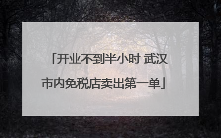 开业不到半小时 武汉市内免税店卖出第一单