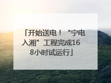 开始送电！“宁电入湘”工程完成168小时试运行