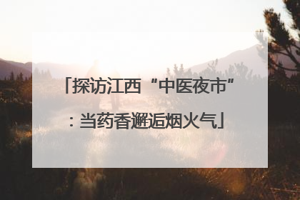 探访江西“中医夜市”：当药香邂逅烟火气