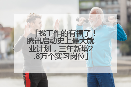 找工作的有福了！腾讯启动史上最大就业计划，三年新增2.8万个实习岗位