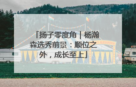 扬子零度角｜杨瀚森选秀前景：顺位之外，成长至上