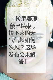拉尼娜现象已结束，接下来的天气气候如何发展？这场发布会来解答
