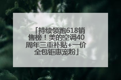 持续领跑618销售榜！美的空调40周年三重补贴+一价全包钜惠宠粉