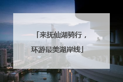 来抚仙湖骑行，环游最美湖岸线