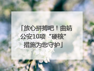 放心拼搏吧！曲靖公安10项“硬核”措施为您守护