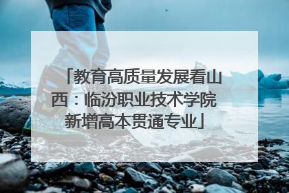 教育高质量发展看山西：临汾职业技术学院新增高本贯通专业