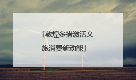 敦煌多措激活文旅消费新动能