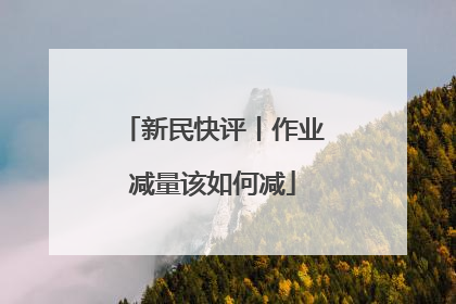 新民快评丨作业减量该如何减