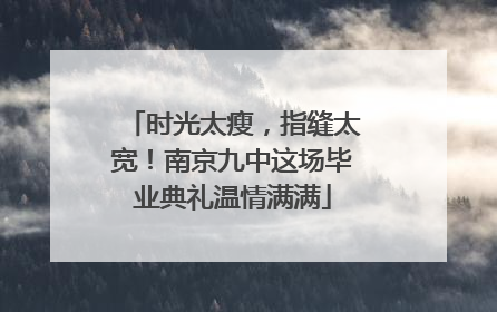 时光太瘦，指缝太宽！南京九中这场毕业典礼温情满满