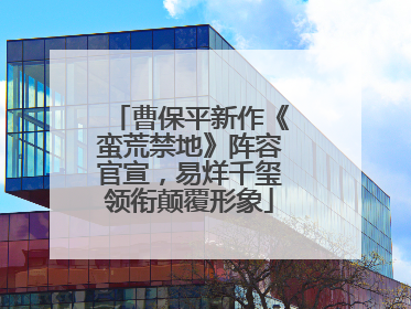 曹保平新作《蛮荒禁地》阵容官宣，易烊千玺领衔颠覆形象