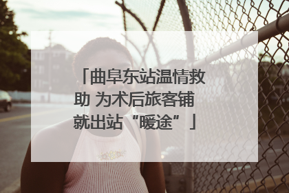 曲阜东站温情救助 为术后旅客铺就出站“暖途”