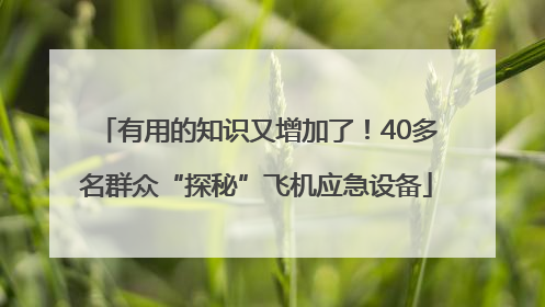 有用的知识又增加了！40多名群众“探秘”飞机应急设备