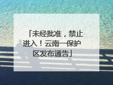 未经批准，禁止进入！云南一保护区发布通告
