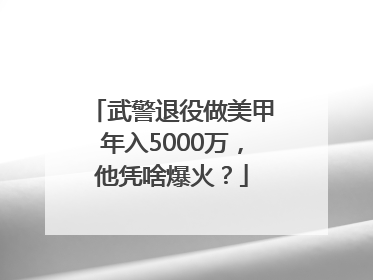 武警退役做美甲年入5000万，他凭啥爆火？