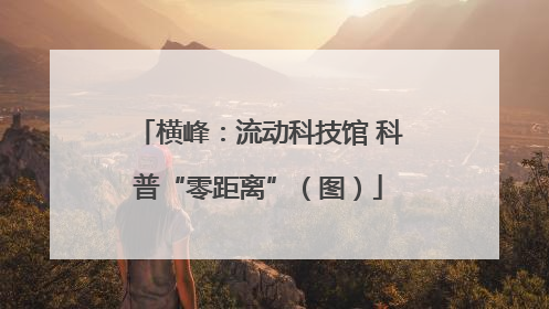 横峰：流动科技馆 科普“零距离”（图）