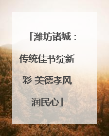 潍坊诸城：传统佳节绽新彩 美德孝风润民心