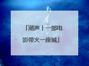 潮声丨一部电影带火一座城