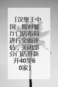 汉堡王中国：将对餐厅门店布局进行全面评估，关闭部分门店并新开40至60家