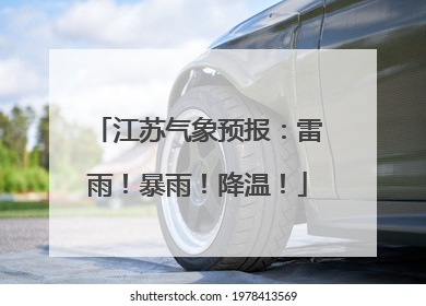 江苏气象预报：雷雨！暴雨！降温！