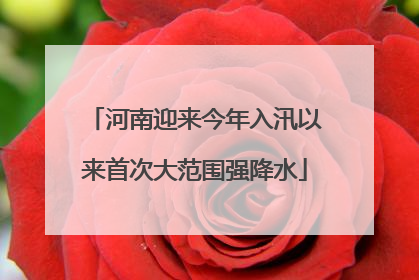 河南迎来今年入汛以来首次大范围强降水