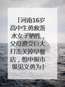 河南16岁高中生勇救落水女子牺牲，父母遭受巨大打击关掉早餐店，想申报市级见义勇为