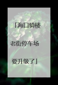 海口骑楼老街停车场要升级了