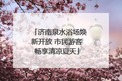济南泉水浴场焕新开放 市民游客畅享清凉夏天
