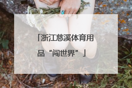 浙江慈溪体育用品“闯世界”